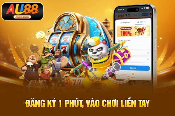 Đăng ký 1 phút, vào chơi liền tay