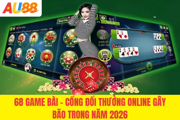68 Game Bài - Cổng Đổi Thưởng Online Gây Bão Trong Năm 2026