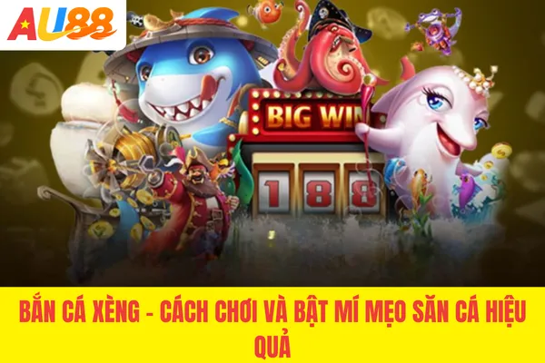 Bắn Cá Xèng - Cách Chơi Và Bật Mí Mẹo Săn Cá Hiệu Quả 2026