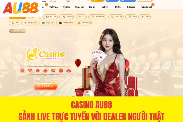 Casino AU88 - Sảnh Live Trực Tuyến 24/7 Dealer Người Thật