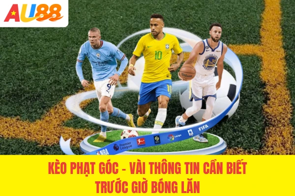 Kèo Phạt Góc - Vài Thông Tin Cần Biết Trước 90 Phút Bóng Lăn